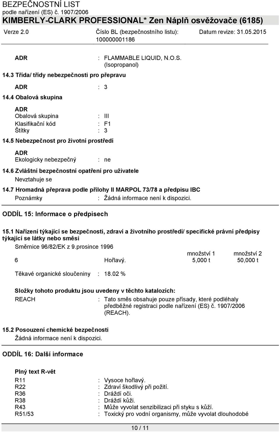 7 Hromadná přeprava podle přílohy II MARPOL 73/78 a předpisu IBC Poznámky : Žádná informace není k dispozici. ODDÍL 15: Informace o předpisech 15.