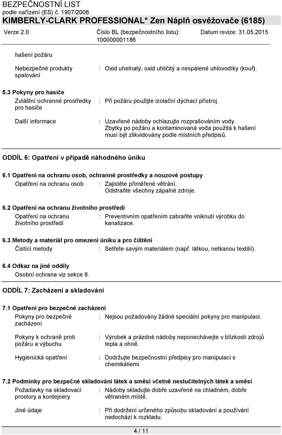 Zbytky po požáru a kontaminovaná voda použitá k hašení musí být zlikvidovány podle místních předpisů. ODDÍL 6: Opatření v případě náhodného úniku 6.