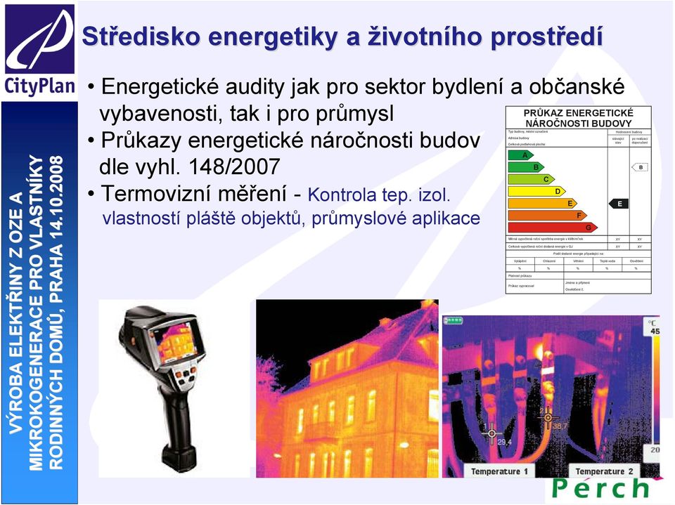 E E F vlastností pláště objektů, průmyslové aplikace PRŮKAZ ENERGETICKÉ NÁROČNOSTI BUDOVY Typ budovy, místní označení Adresa budovy Celková podlahová plocha: Měrná vypočtená roční