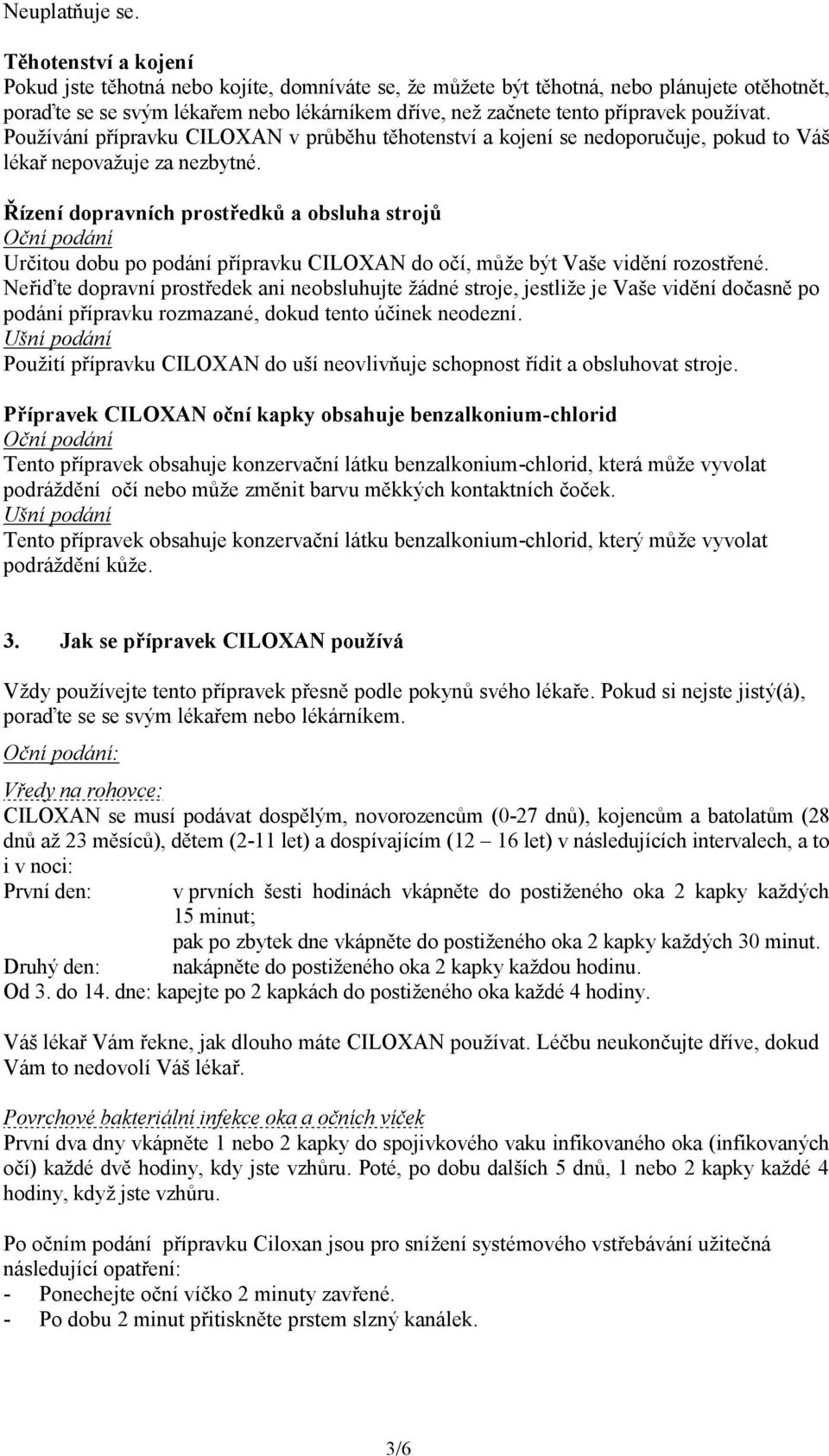 používat. Používání přípravku CILOXAN v průběhu těhotenství a kojení se nedoporučuje, pokud to Váš lékař nepovažuje za nezbytné.