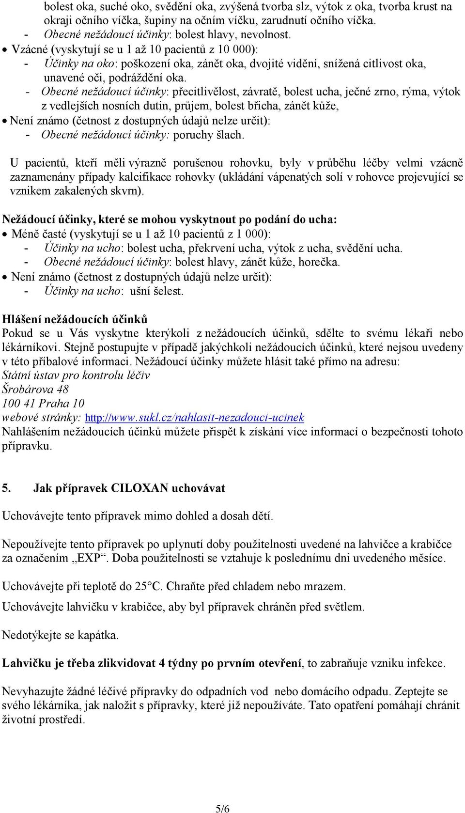 Vzácné (vyskytují se u 1 až 10 pacientů z 10 000): - Účinky na oko: poškození oka, zánět oka, dvojité vidění, snížená citlivost oka, unavené oči, podráždění oka.