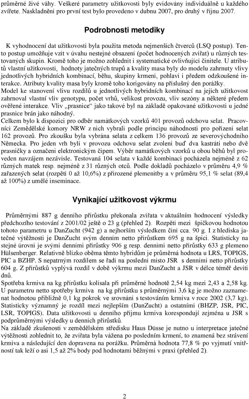 Tento postup umožňuje vzít v úvahu nestejné obsazení (počet hodnocených zvířat) u různých testovaných skupin. Kromě toho je možno zohlednit i systematické ovlivňující činitele.