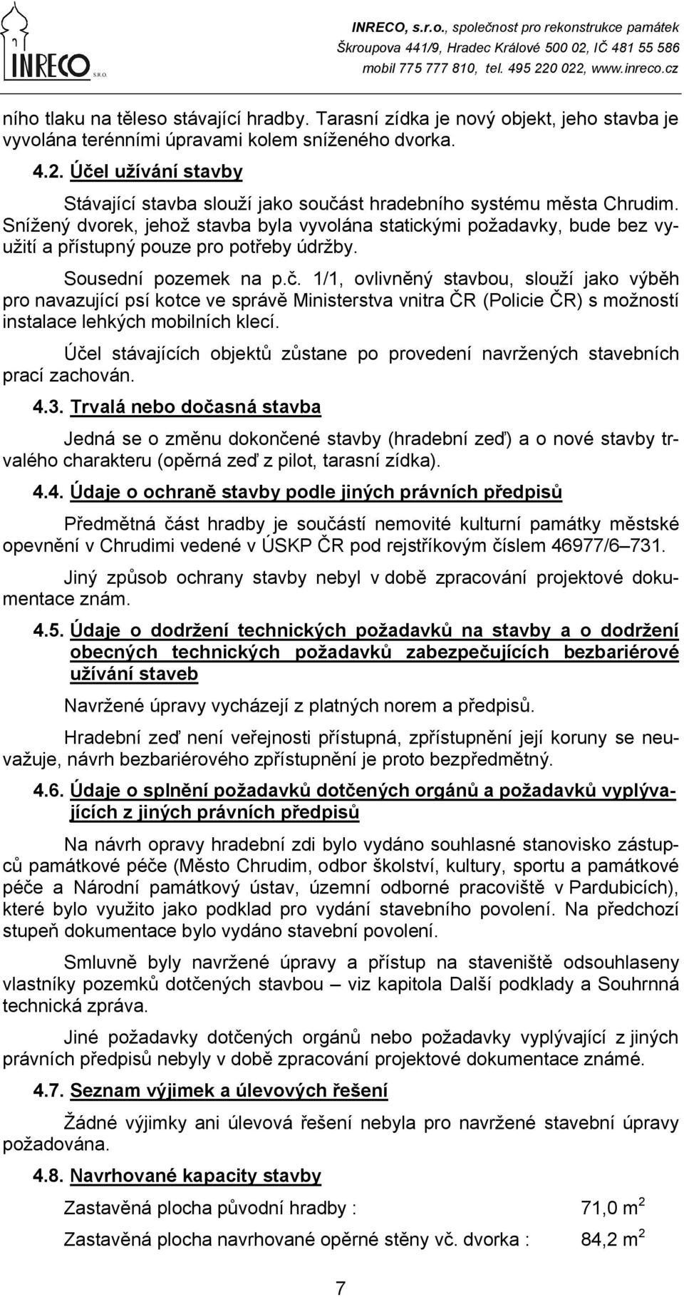 Snížený dvorek, jehož stavba byla vyvolána statickými požadavky, bude bez využití a přístupný pouze pro potřeby údržby. Sousední pozemek na p.č.