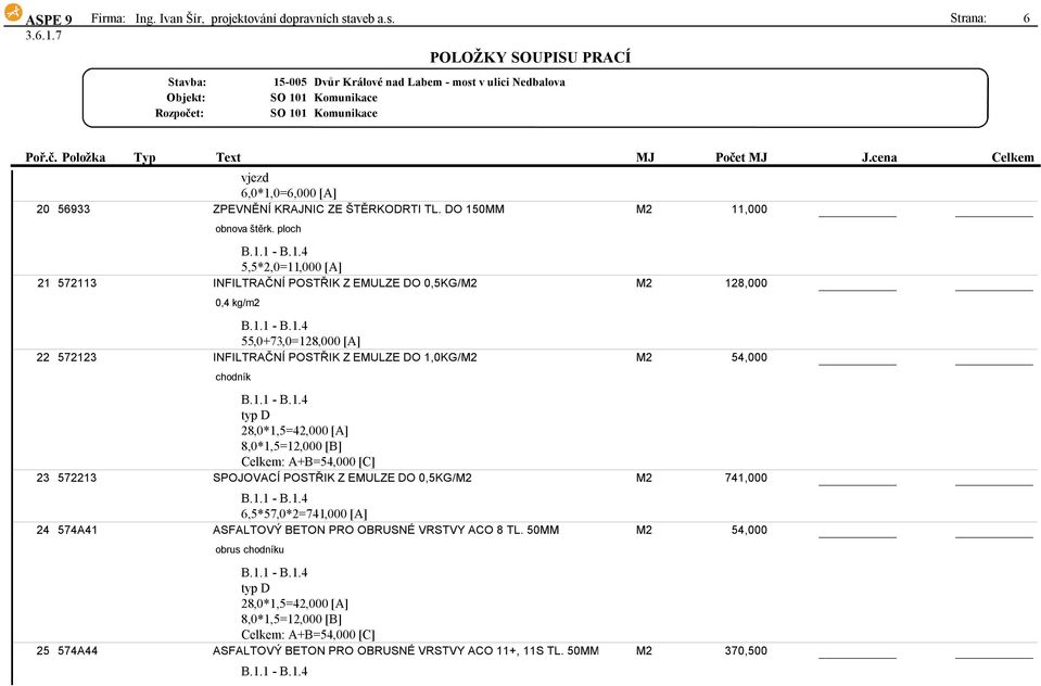 typ D 28,0*1,5=42,000[A] 8,0*1,5=12,000[B] Celkem:A+B=54,000[C] 23 572213 SPOJOVACÍ POSTŘIK Z EMULZE DO 0,5KG/M2 M2 741,000 6,5*57,0*2=741,000[A] 24 574A41 ASFALTOVÝ BETON PRO OBRUSNÉ