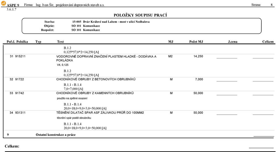 0,125*57,0*2=14,250[A] 32 91722 CHODNÍKOVÉ OBRUBY Z BETONOVÝCH OBRUBNÍKŮ M 7,000 7,0=7,000[A] 33 91742 CHODNÍKOVÉ OBRUBY Z KAMENNÝCH OBRUBNÍKŮ M