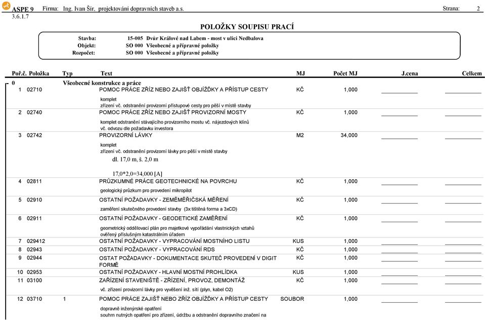 Strana: 2 SO 000 SO 000 Všeobecné a přípravné položky Všeobecné a přípravné položky 0 Všeobecné konstrukce a práce 1 02710 POMOC PRÁCE ZŘÍZ NEBO ZAJIŠŤ OBJÍŽĎKY A PŘÍSTUP CESTY KČ 1,000 komplet