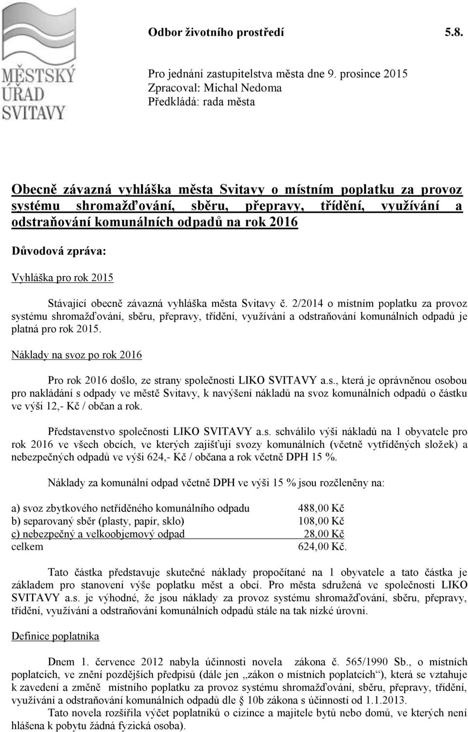 odstraňování komunálních odpadů na rok 2016 Důvodová zpráva: Vyhláška pro rok 2015 Stávající obecně závazná vyhláška města Svitavy č.