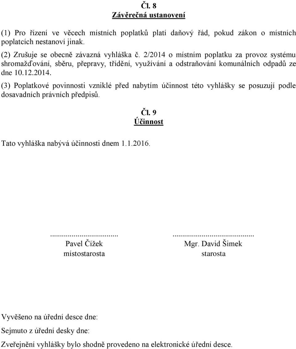 2/2014 o místním poplatku za provoz systému shromažďování, sběru, přepravy, třídění, využívání a odstraňování komunálních odpadů ze dne 10.12.2014. (3) Poplatkové povinnosti vzniklé před nabytím účinnost této vyhlášky se posuzují podle dosavadních právních předpisů.