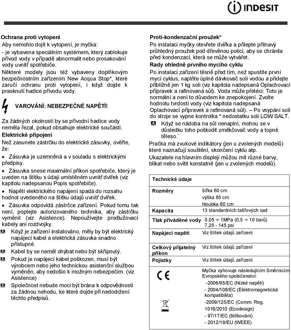 Za žádných okolností by se přívodní hadice vody neměla řezat, pokud obsahuje elektrické součásti.