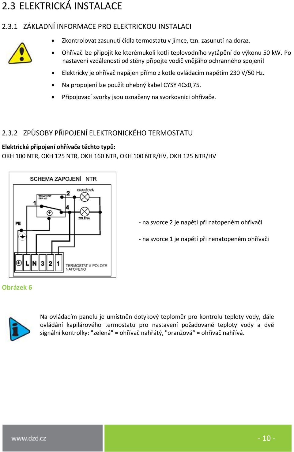 Elektricky je ohřívač napájen přímo z kotle ovládacím napětím 230