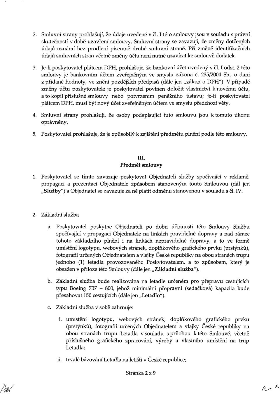 . Je-li pskytvatel plátem DPH, phlašuje, že bankvní účet uvedený v čl. I dst. 2 tét smluvy je bankvním účtem zveřejněným ve smyslu zákna č. 25/2004 Sb.