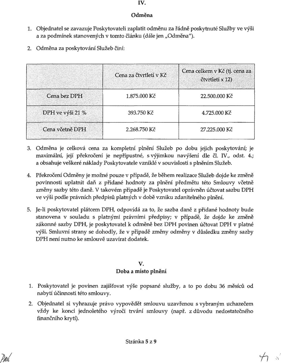 750 Kč 27.225.000 Kč. dměna je elkvá ena za kmpletní plnění Služeb p dbu jejih pskytvání; je maximální, její překčení je nepřípustné, s výjimku navýšení dle čl. IV., dst. 4.