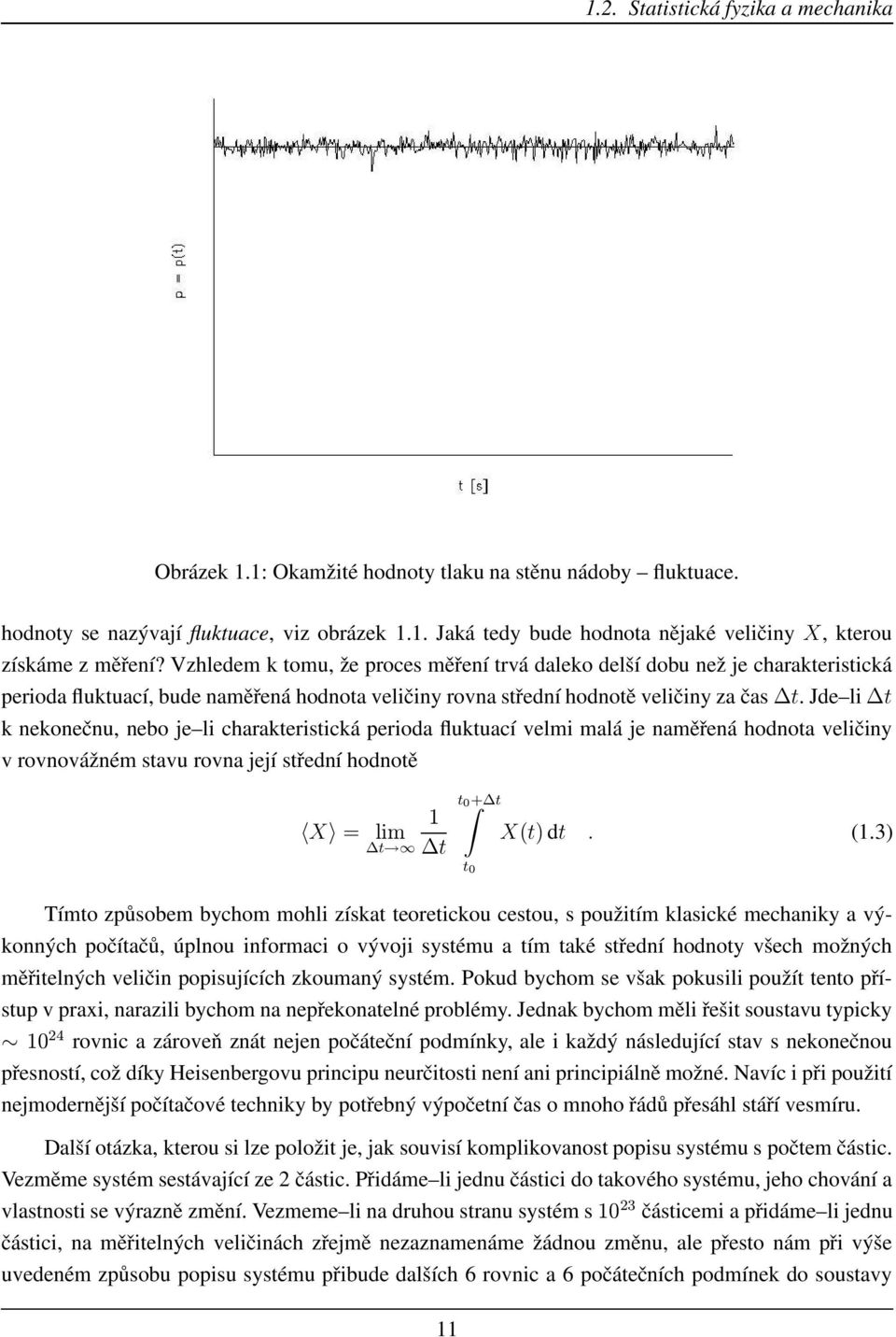 Jde li t k nekonečnu, nebo je li charakteristická perioda fluktuací velmi malá je naměřená hodnota veličiny v rovnovážném stavu rovna její střední hodnotě 1 X = lim t t t 0 + t t 0 X(t) dt. (1.