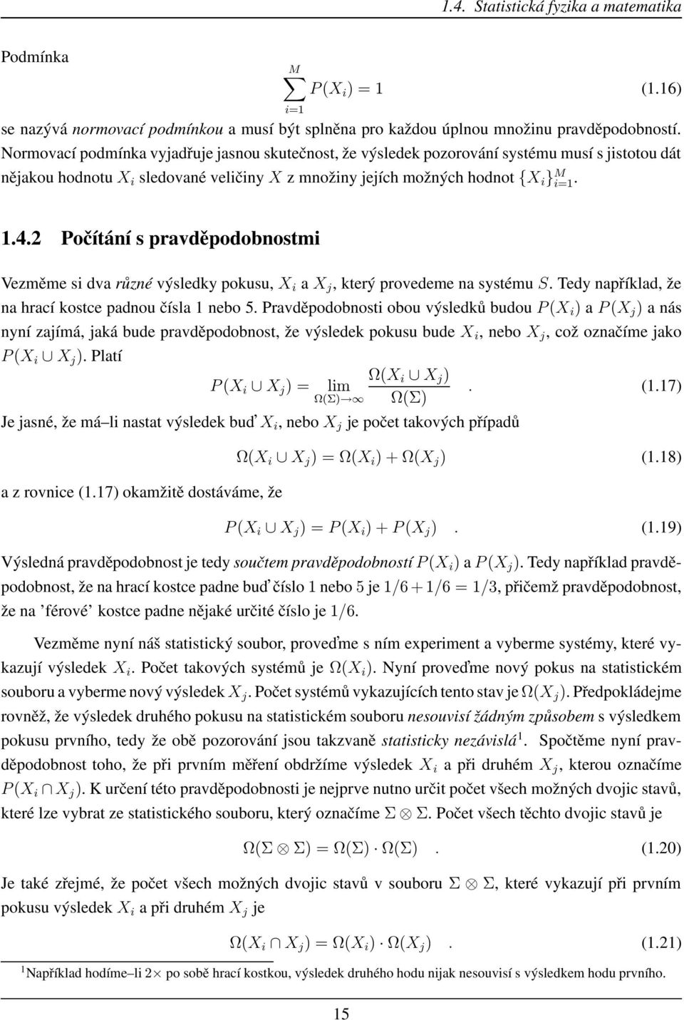 2 Počítání s pravděpodobnostmi Vezměme si dva různé výsledky pokusu, X i a X j, který provedeme na systému S. Tedy například, že na hrací kostce padnou čísla 1 nebo 5.