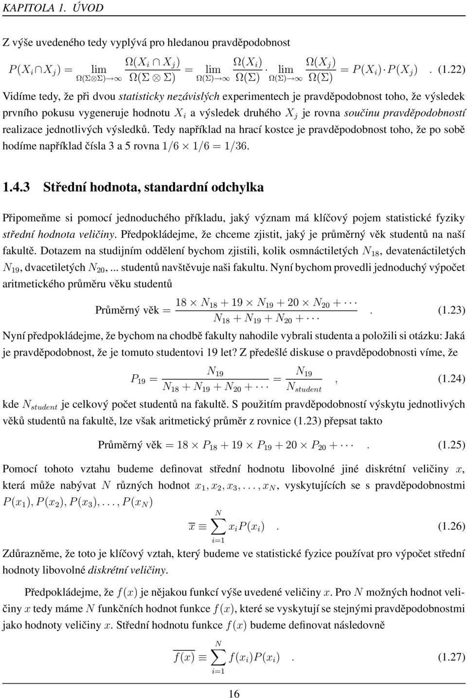 realizace jednotlivých výsledků. Tedy například na hrací kostce je pravděpodobnost toho, že po sobě hodíme například čísla 3 a 5 rovna 1/6 1/6 = 1/36. 1.4.