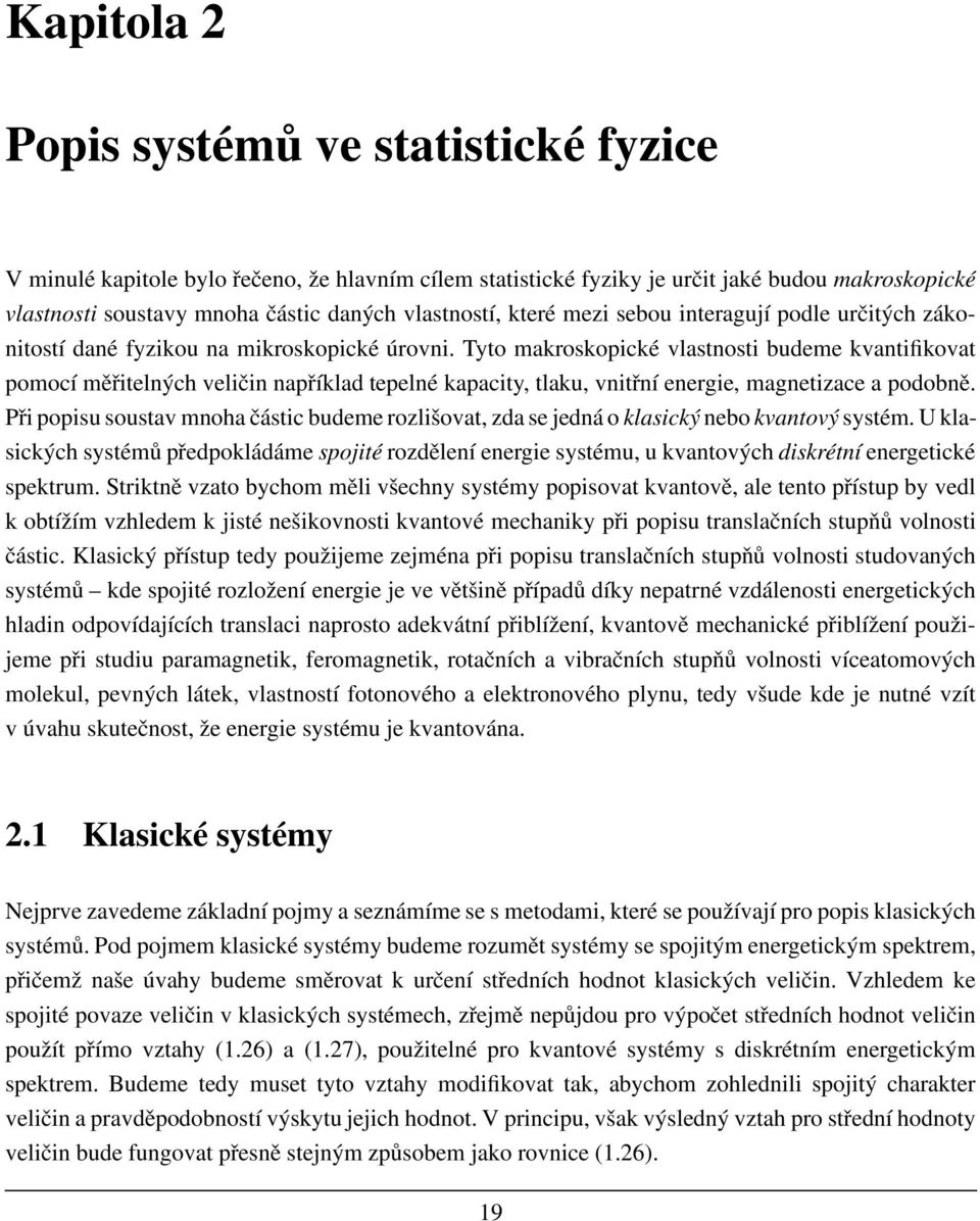 Tyto makroskopické vlastnosti budeme kvantifikovat pomocí měřitelných veličin například tepelné kapacity, tlaku, vnitřní energie, magnetizace a podobně.