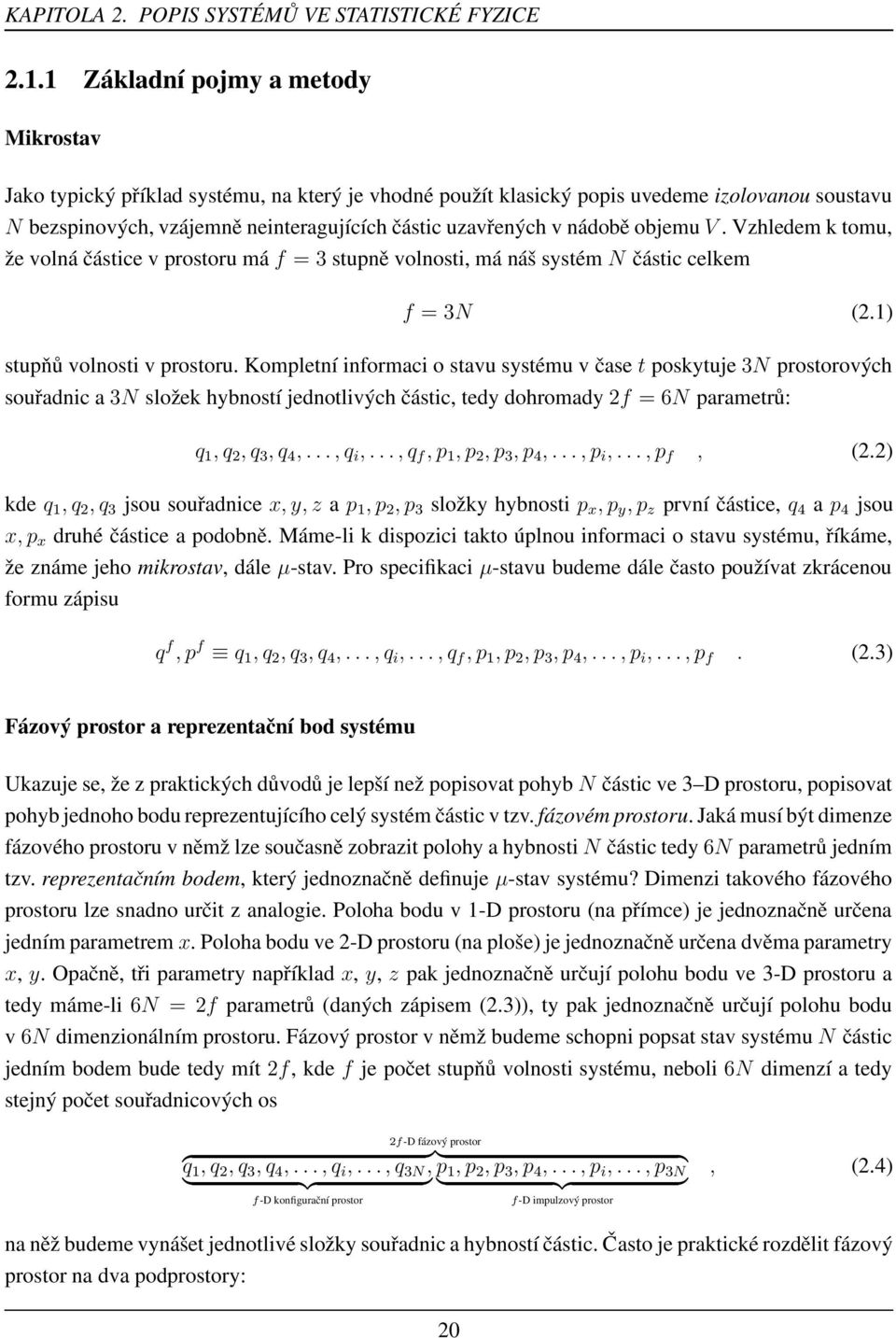 nádobě objemu V. Vzhledem k tomu, že volná částice v prostoru má f = 3 stupně volnosti, má náš systém N částic celkem f = 3N (2.1) stupňů volnosti v prostoru.