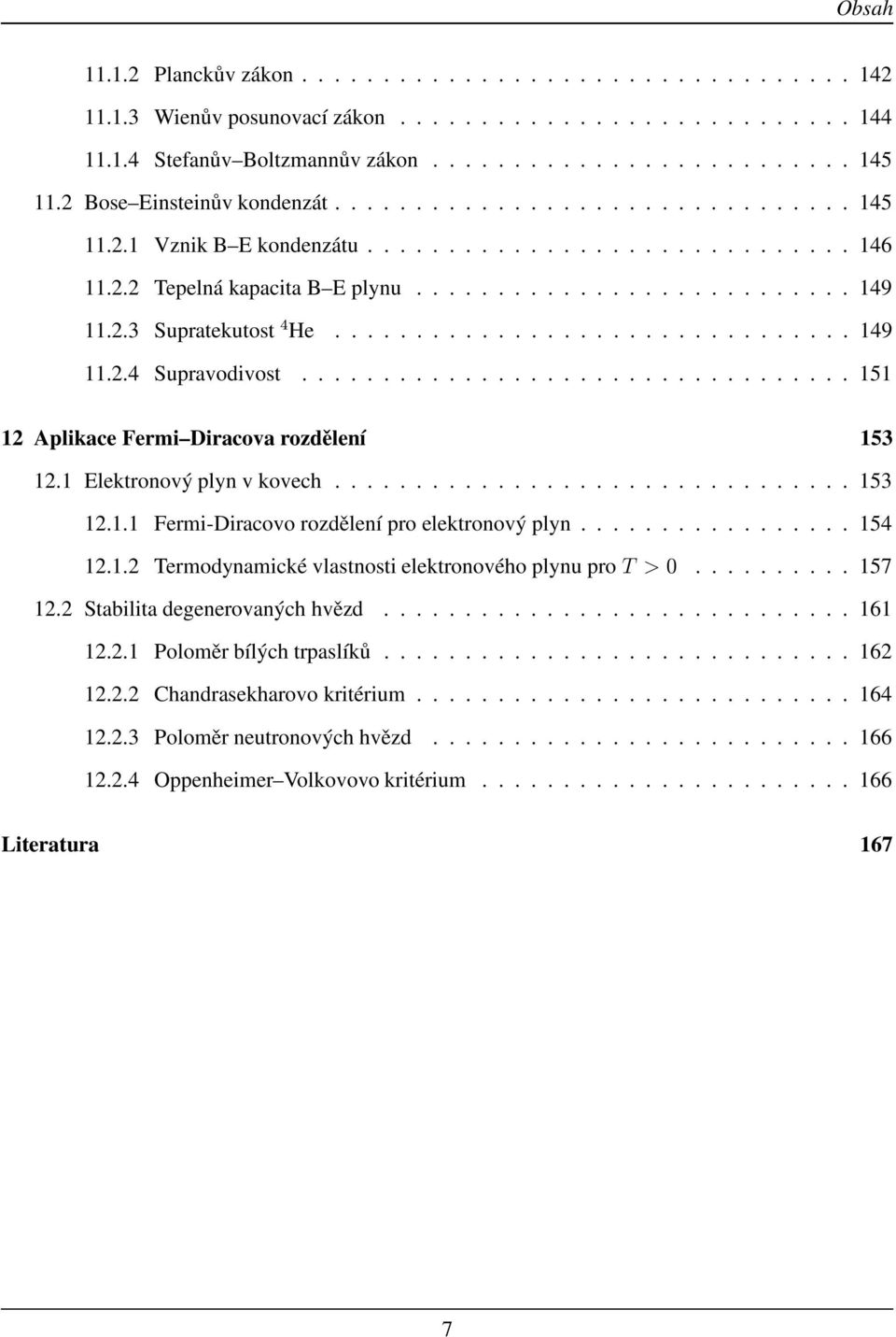 ............................... 149 11.2.4 Supravodivost.................................. 151 12 Aplikace Fermi Diracova rozdělení 153 12.1 Elektronový plyn v kovech................................ 153 12.1.1 Fermi-Diracovo rozdělení pro elektronový plyn.