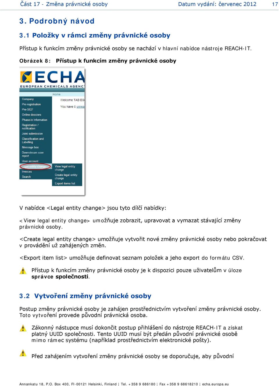 Obrázek 8: Přístup k funkcím změny právnické osoby V nabídce <Legal entity change> jsou tyto dílčí nabídky: <View legal entity change> umožňuje zobrazit, upravovat a vymazat stávající změny právnické