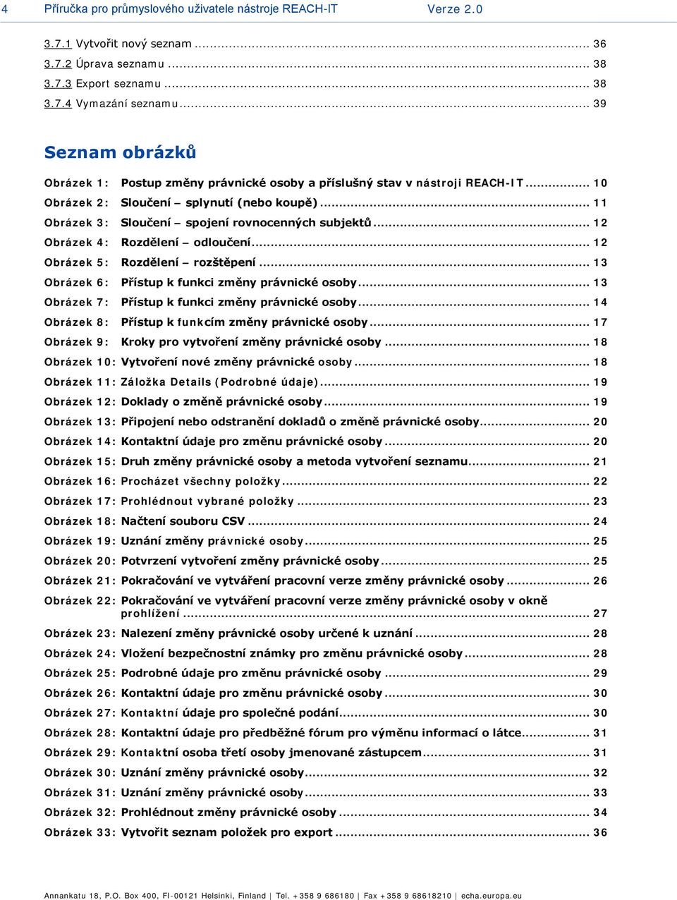 .. 12 Obrázek 4: Rozdělení odloučení... 12 Obrázek 5: Rozdělení rozštěpení... 13 Obrázek 6: Přístup k funkci změny právnické osoby... 13 Obrázek 7: Přístup k funkci změny právnické osoby.