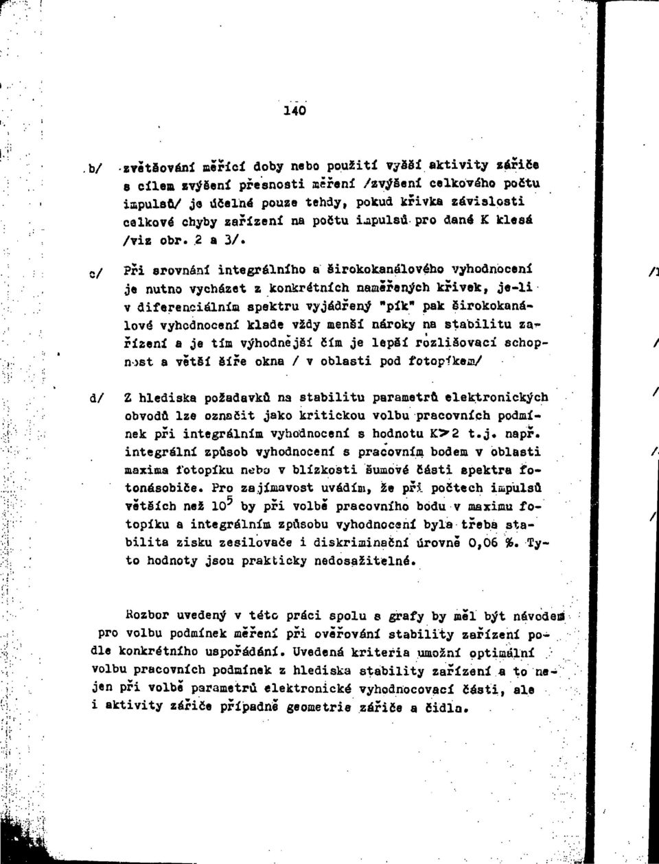 c Př srovnání negrálního a šrokokanálového vyhodnocení je nuno vycháze z konkréních naměřených křvek, je-l v dferencálním spekru vyjádřený "pík" pak Srokokanálové vyhodnocení klade vždy menší nároky