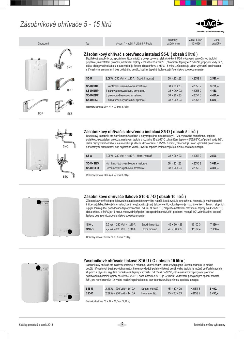 ohřevu o 45 C - 8 minut, zásobník je určen výhradně pro instalaci s třícestnými armaturami, bez pojistného ventilu, kvalitní tepelná izolace zajišťuje nízkou spotřebu energie S5-U 2,0kW - 230 Volt ~