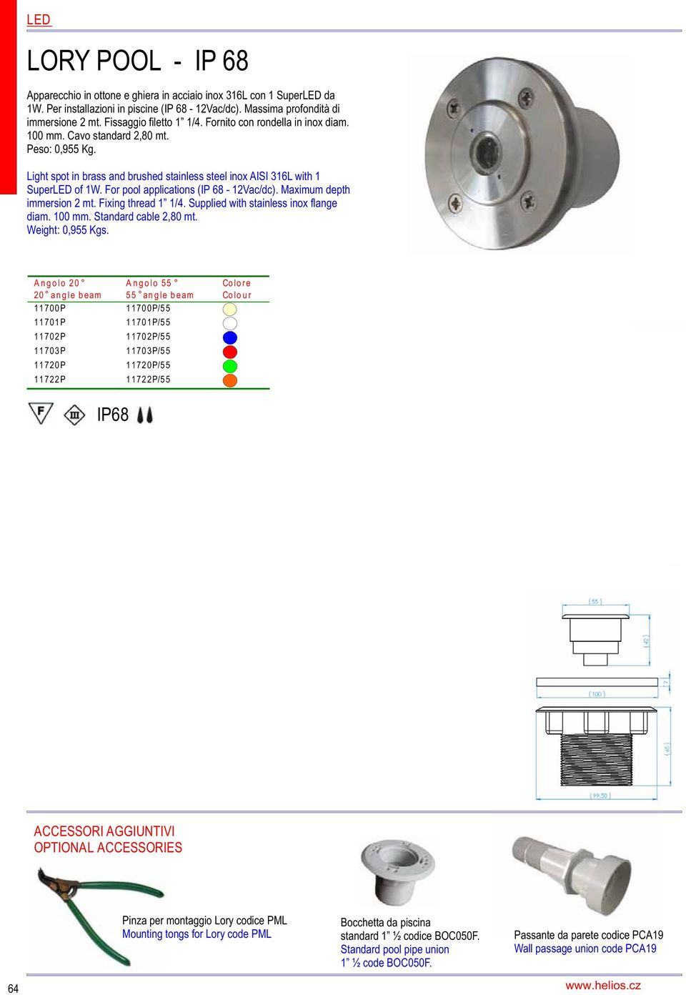 For pool applications (IP 68-12Vac/dc). Maximum depth immersion 2 mt. Fixing thread 1 1/4. Supplied with stainless inox flange diam. 100 mm. Standard cable 2,80 mt. Weight: 0,955 Kgs.