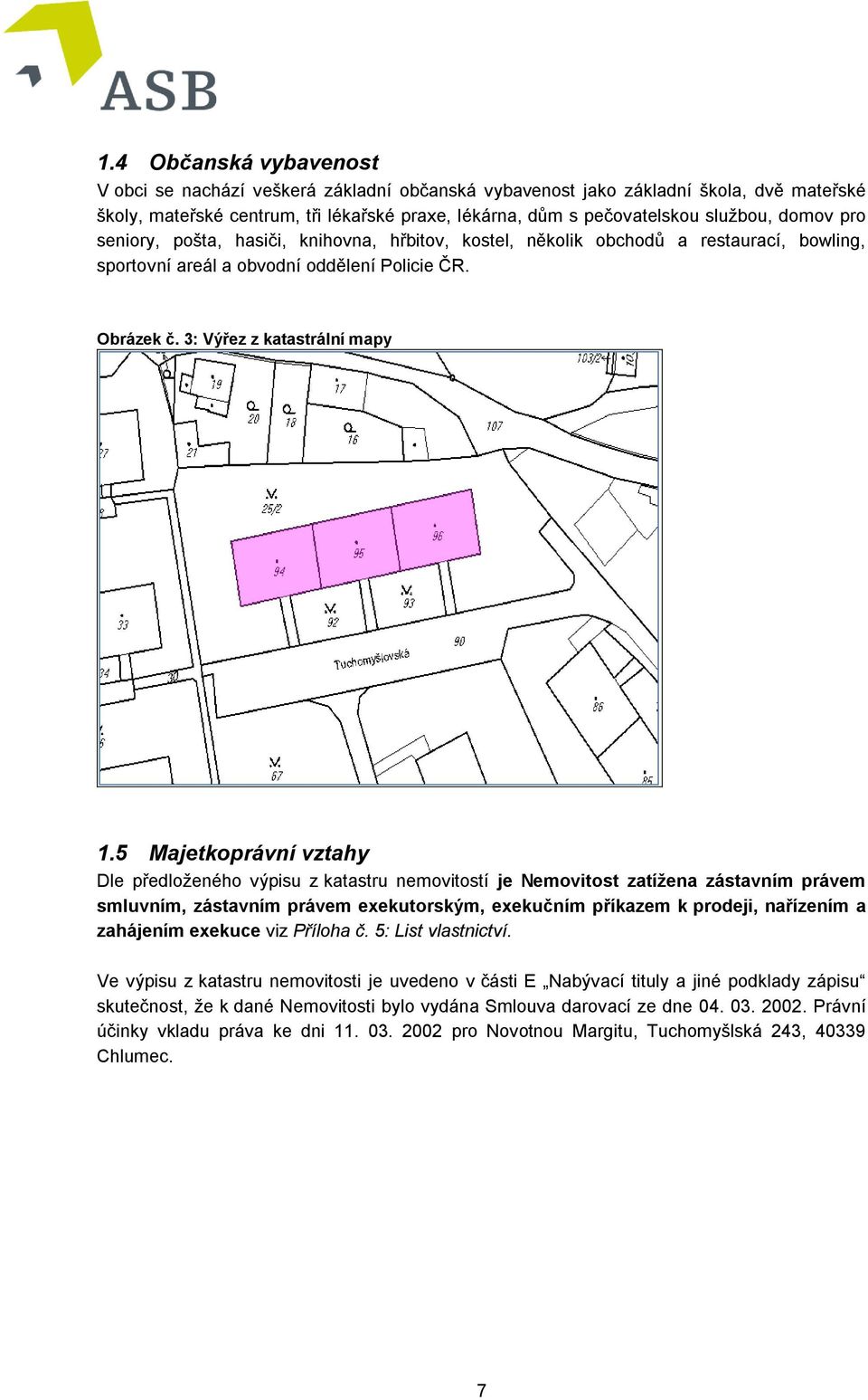 5 Majetkoprávní vztahy Dle předloženého výpisu z katastru nemovitostí je Nemovitost zatížena zástavním právem smluvním, zástavním právem exekutorským, exekučním příkazem k prodeji, nařízením a