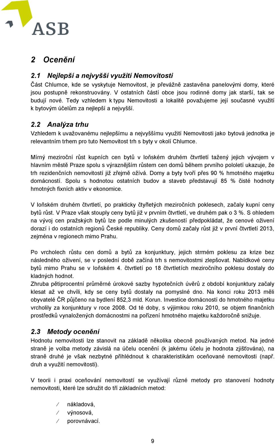 2 Analýza trhu Vzhledem k uvažovanému nejlepšímu a nejvyššímu využití Nemovitosti jako bytová jednotka je relevantním trhem pro tuto Nemovitost trh s byty v okolí Chlumce.