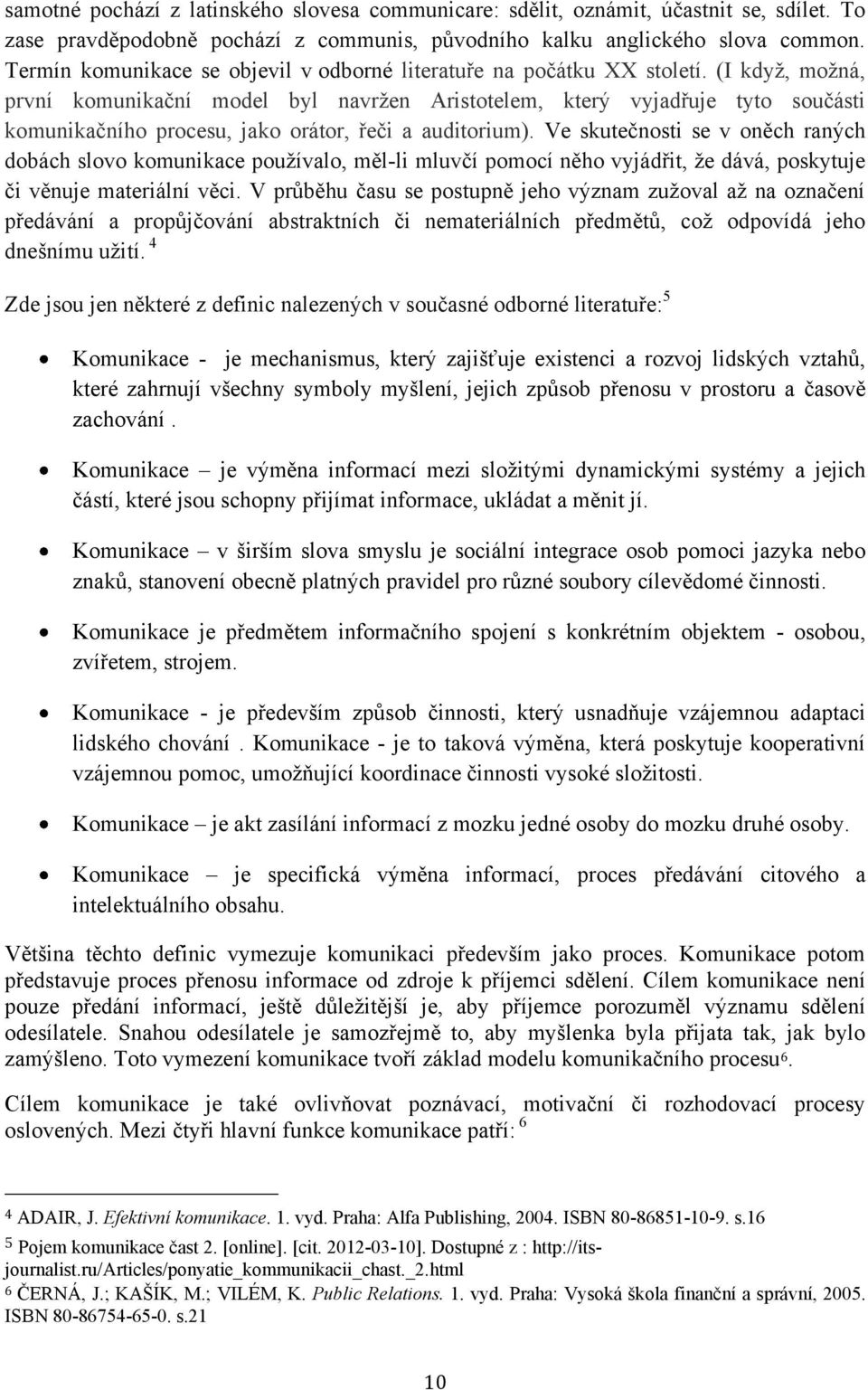 (I kdyţ, moţná, první komunikační model byl navrţen Aristotelem, který vyjadřuje tyto součásti komunikačního procesu, jako orátor, řeči a auditorium).