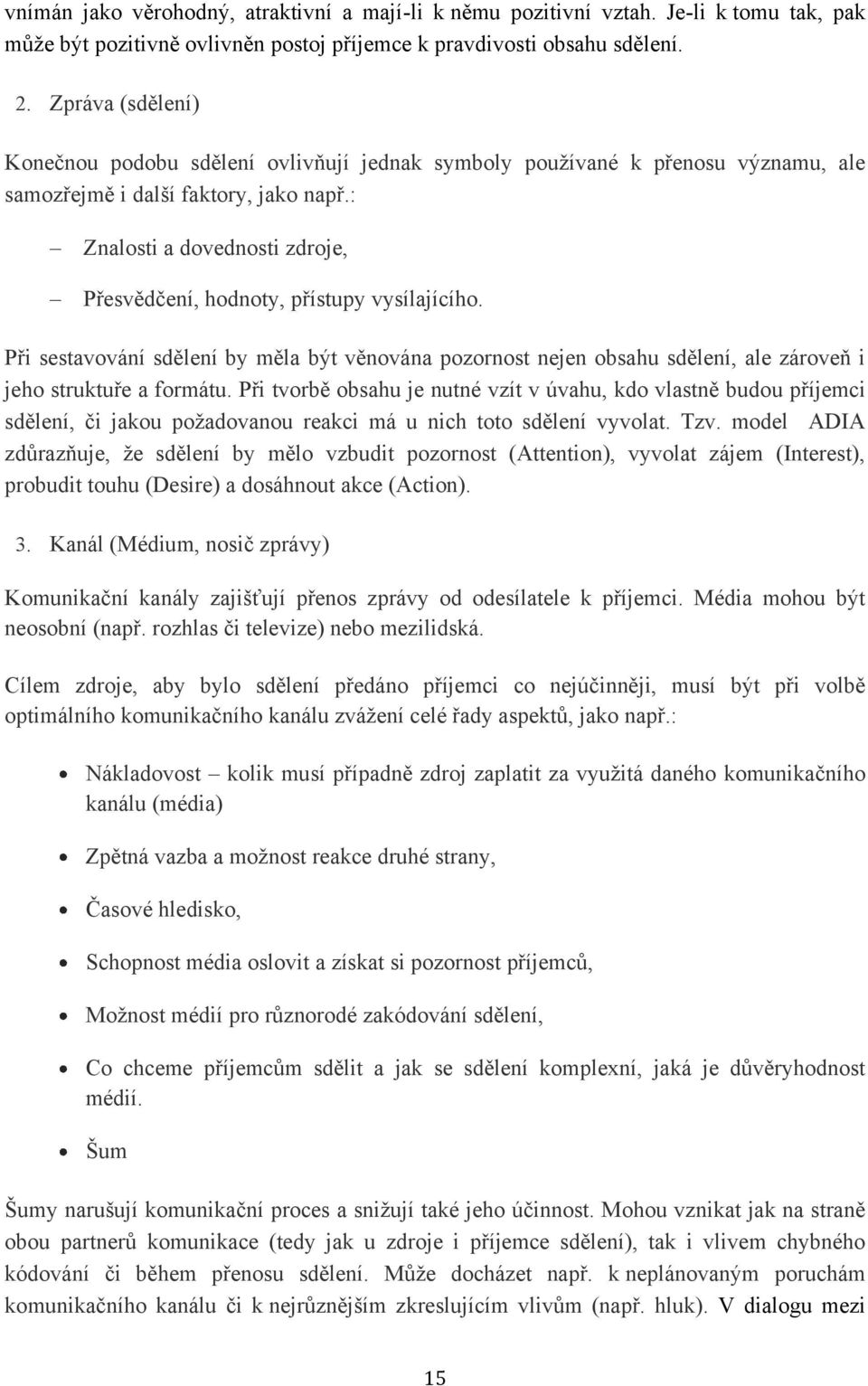 : Znalosti a dovednosti zdroje, Přesvědčení, hodnoty, přístupy vysílajícího. Při sestavování sdělení by měla být věnována pozornost nejen obsahu sdělení, ale zároveň i jeho struktuře a formátu.