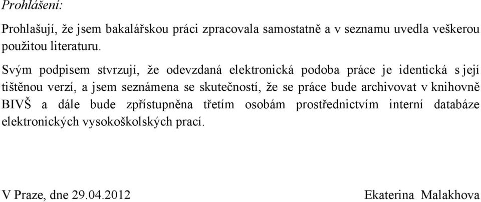 Svým podpisem stvrzují, ţe odevzdaná elektronická podoba práce je identická s její tištěnou verzí, a jsem