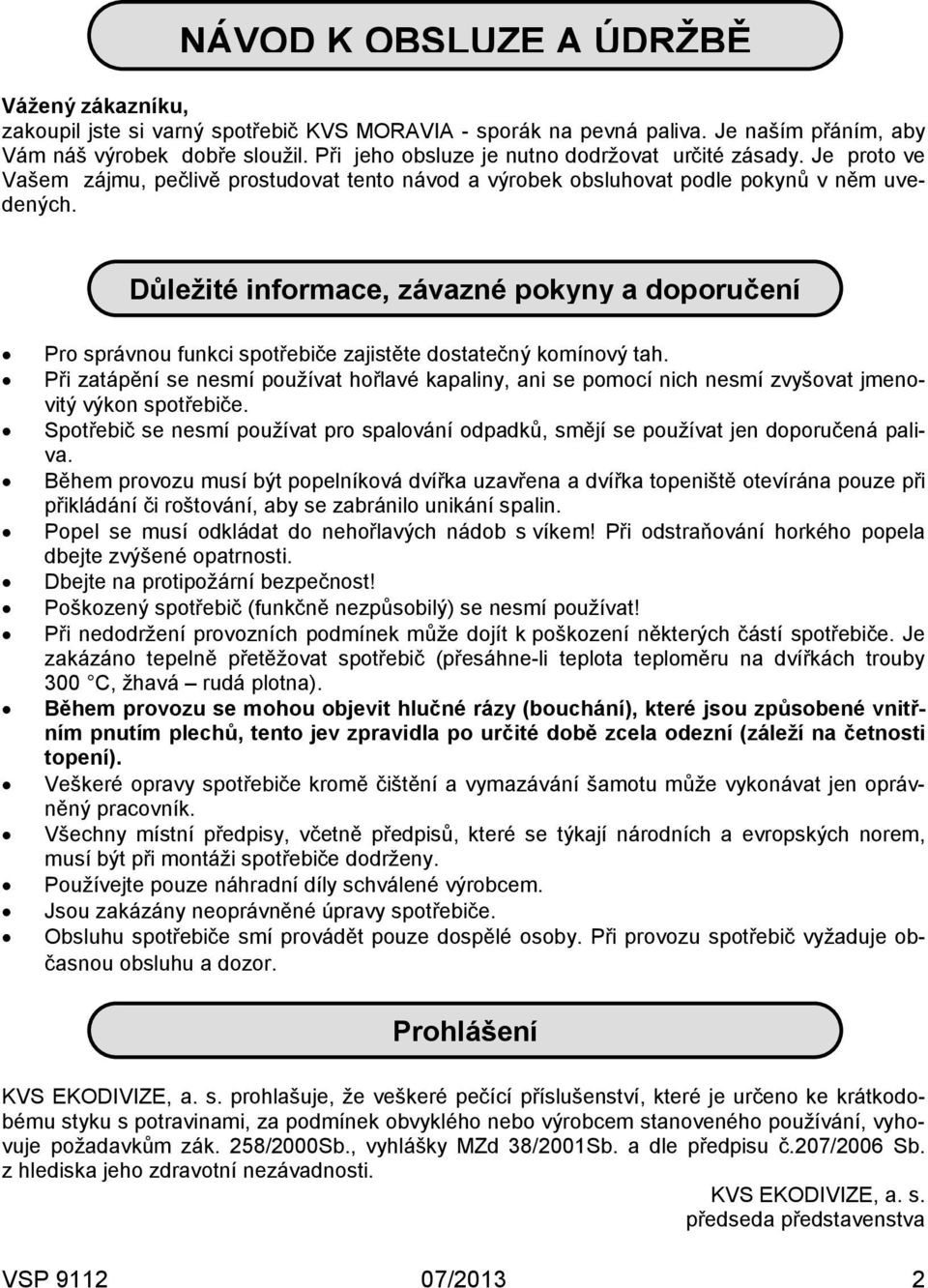 Důležité informace, závazné pokyny a doporučení Pro správnou funkci spotřebiče zajistěte dostatečný komínový tah.