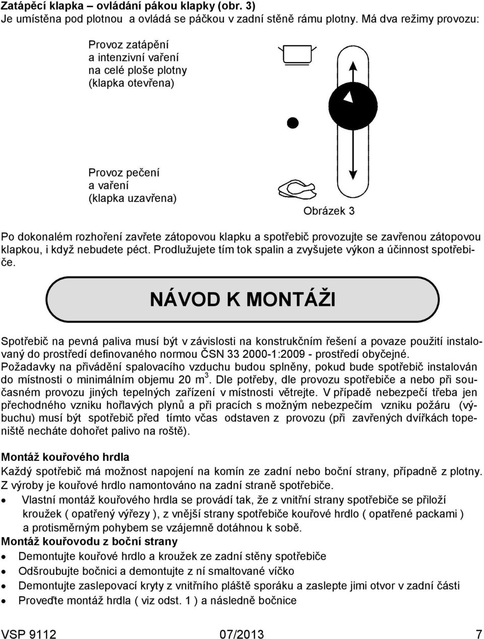 spotřebič provozujte se zavřenou zátopovou klapkou, i když nebudete péct. Prodlužujete tím tok spalin a zvyšujete výkon a účinnost spotřebiče.