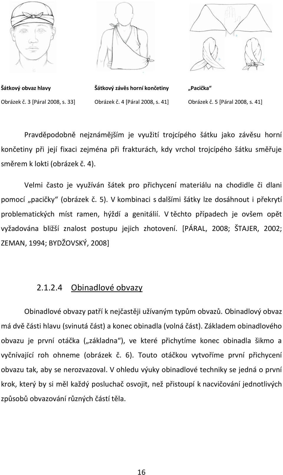 Velmi často je využíván šátek pro přichycení materiálu na chodidle či dlani pomocí pacičky (obrázek č. 5).