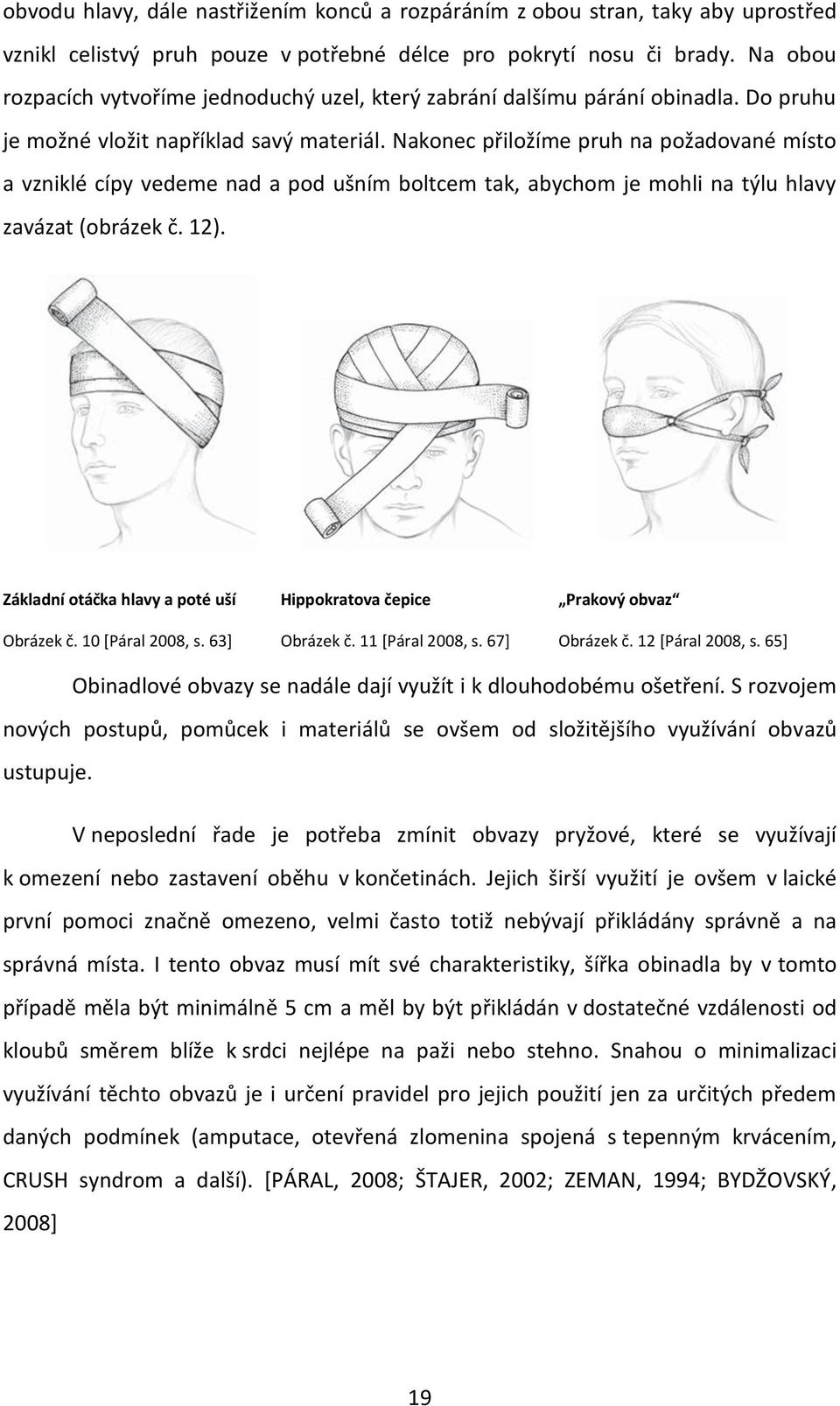 Nakonec přiložíme pruh na požadované místo a vzniklé cípy vedeme nad a pod ušním boltcem tak, abychom je mohli na týlu hlavy zavázat (obrázek č. 12).