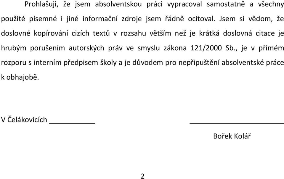 Jsem si vědom, že doslovné kopírování cizích textů v rozsahu větším než je krátká doslovná citace je hrubým