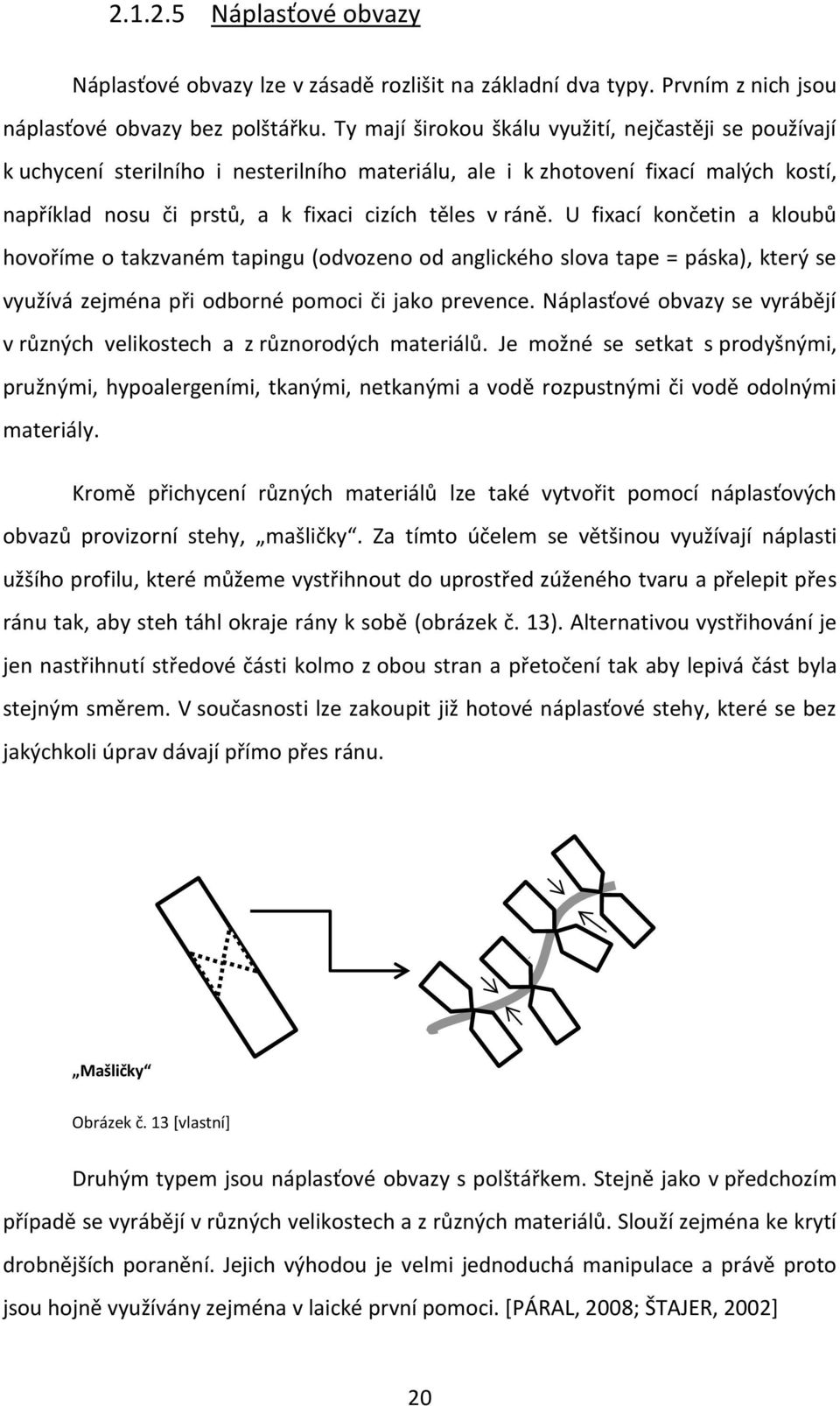 U fixací končetin a kloubů hovoříme o takzvaném tapingu (odvozeno od anglického slova tape = páska), který se využívá zejména při odborné pomoci či jako prevence.