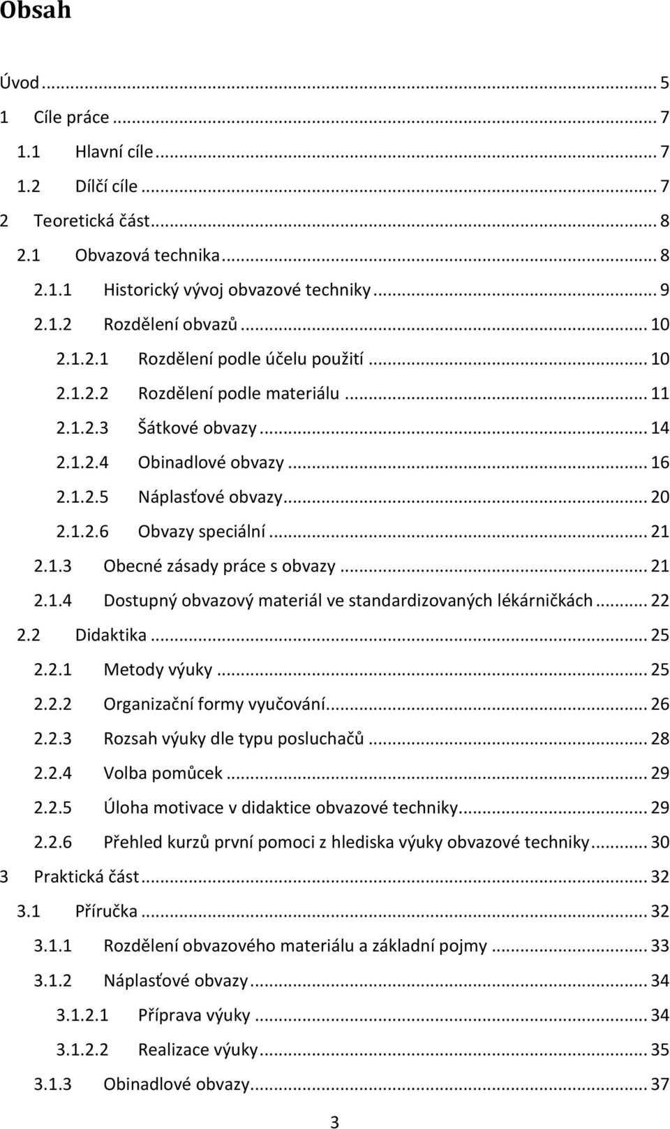 .. 21 2.1.3 Obecné zásady práce s obvazy... 21 2.1.4 Dostupný obvazový materiál ve standardizovaných lékárničkách... 22 2.2 Didaktika... 25 2.2.1 Metody výuky... 25 2.2.2 Organizační formy vyučování.