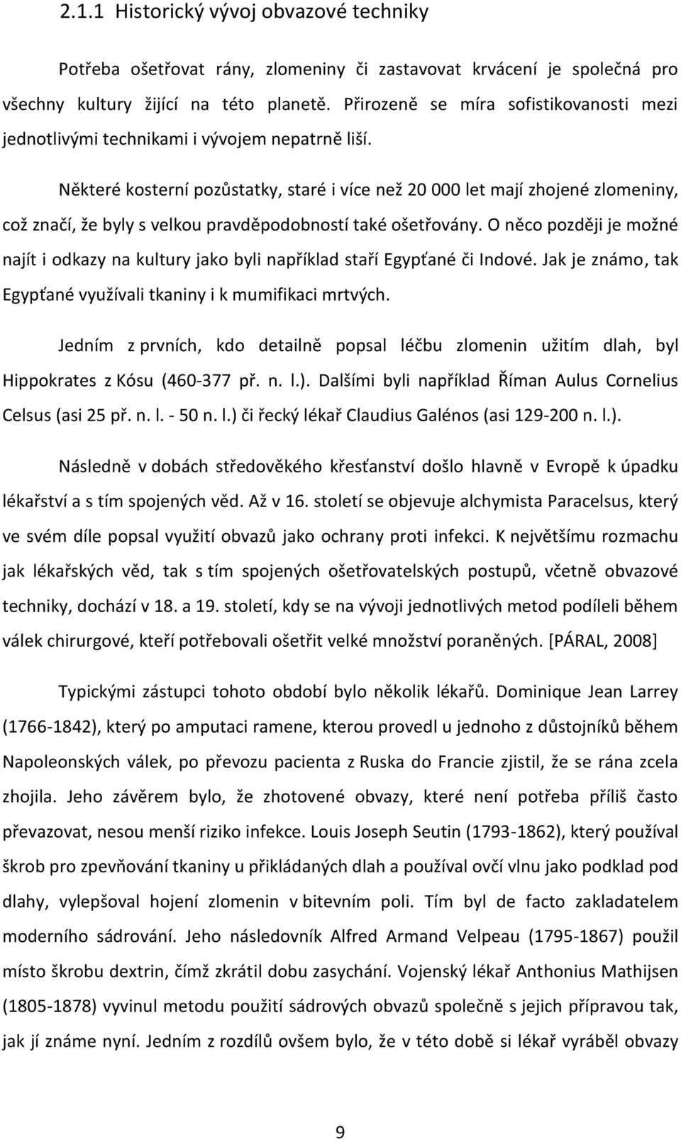 Některé kosterní pozůstatky, staré i více než 20 000 let mají zhojené zlomeniny, což značí, že byly s velkou pravděpodobností také ošetřovány.