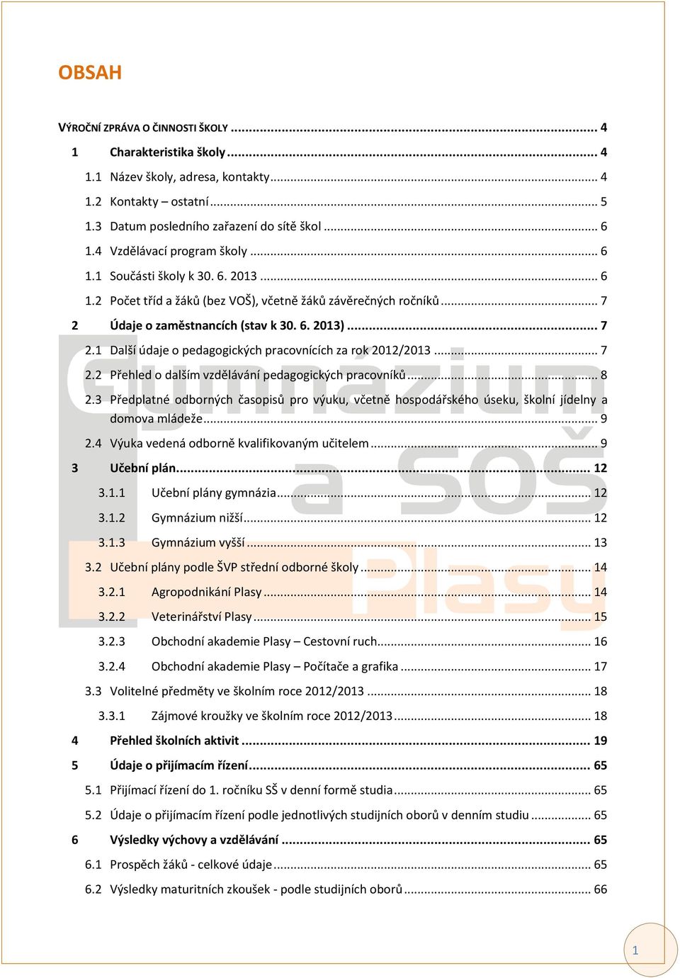 Údaje o zaměstnancích (stav k 30. 6. 2013)... 7 2.1 Další údaje o pedagogických pracovnících za rok 2012/2013... 7 2.2 Přehled o dalším vzdělávání pedagogických pracovníků... 8 2.