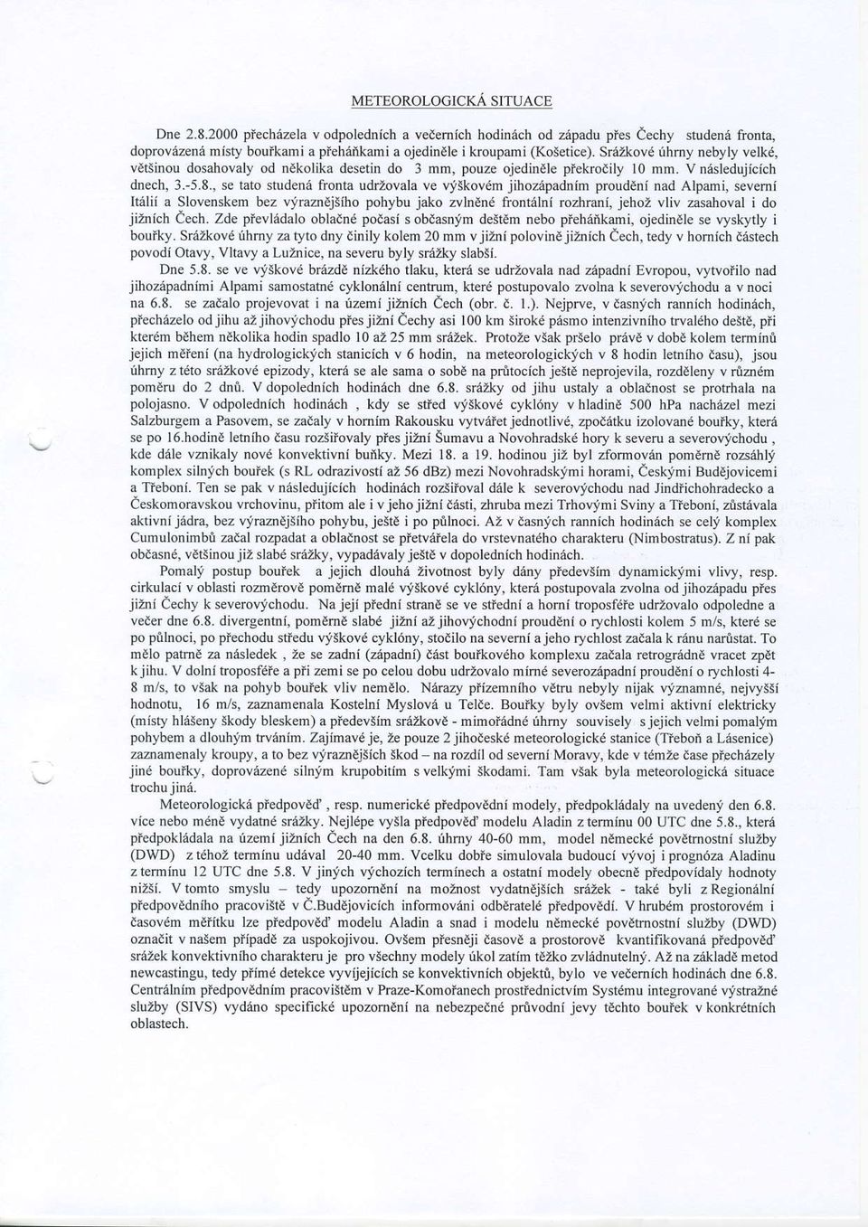 , s tat studend frnta udrzvala ve viskv m jihzapadnim pruddni nad Alpami, sevemi lalii a Slvenskem bez viraznajlft phybu jak zvln"he frntalni rzhrani, j hz vliv zasahval i d jiznich Cech.