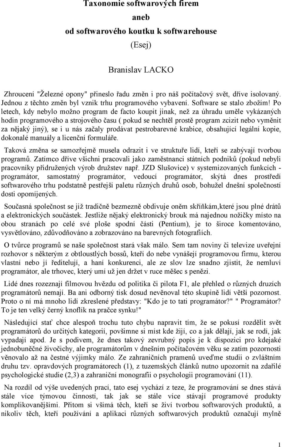 Po letech, kdy nebylo možno program de facto koupit jinak, než za úhradu uměle vykázaných hodin programového a strojového času ( pokud se nechtěl prostě program zcizit nebo vyměnit za nějaký jiný),