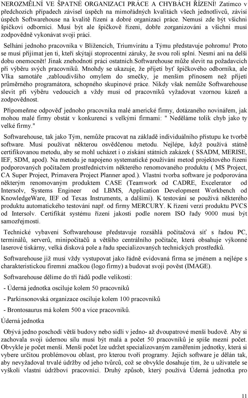 Nemusí zde být všichni špičkoví odborníci. Musí být ale špičkově řízeni, dobře zorganizováni a všichni musí zodpovědně vykonávat svoji práci.