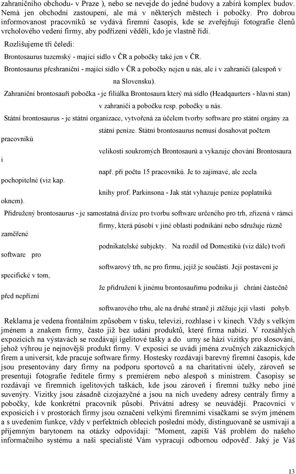 Rozlišujeme tři čeledi: Brontosaurus tuzemský - mající sídlo v ČR a pobočky také jen v ČR.