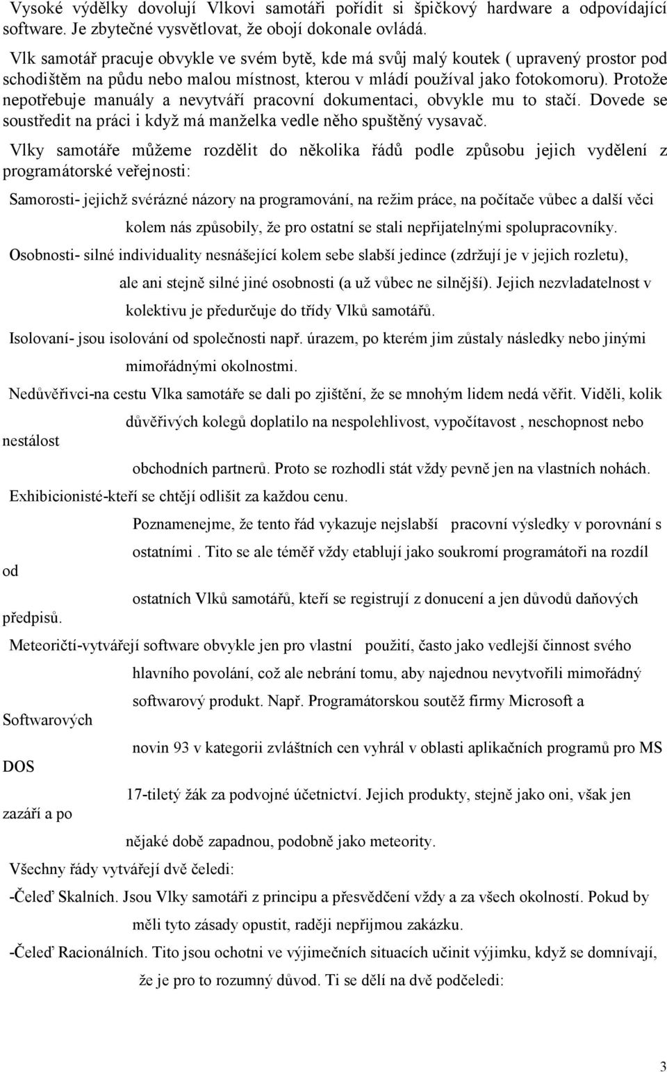 Protože nepotřebuje manuály a nevytváří pracovní dokumentaci, obvykle mu to stačí. Dovede se soustředit na práci i když má manželka vedle něho spuštěný vysavač.