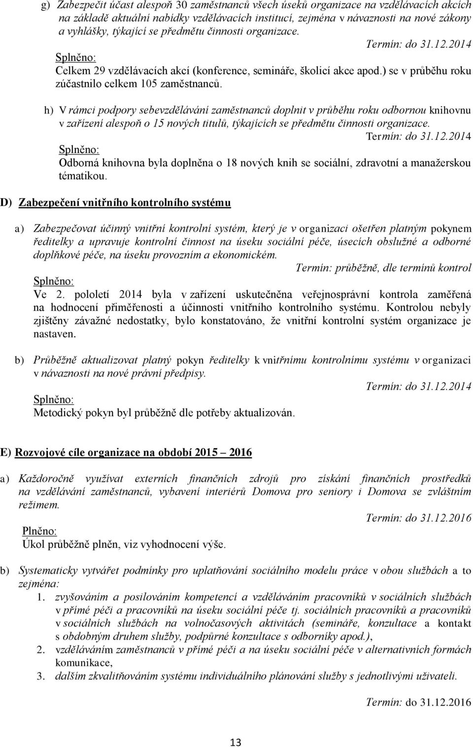 h) V rámci podpory sebevzdělávání zaměstnanců doplnit v průběhu roku odbornou knihovnu v zařízení alespoň o 15 nových titulů, týkajících se předmětu činnosti organizace.