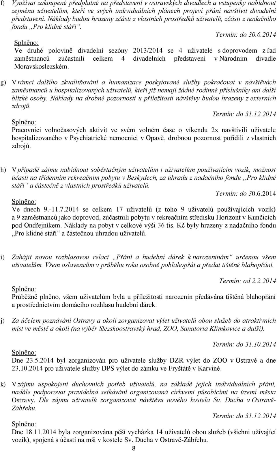 Ve druhé polovině divadelní sezóny 2013/2014 se 4 uživatelé s doprovodem z řad zaměstnanců zúčastnili celkem 4 divadelních představení v Národním divadle Moravskoslezském.