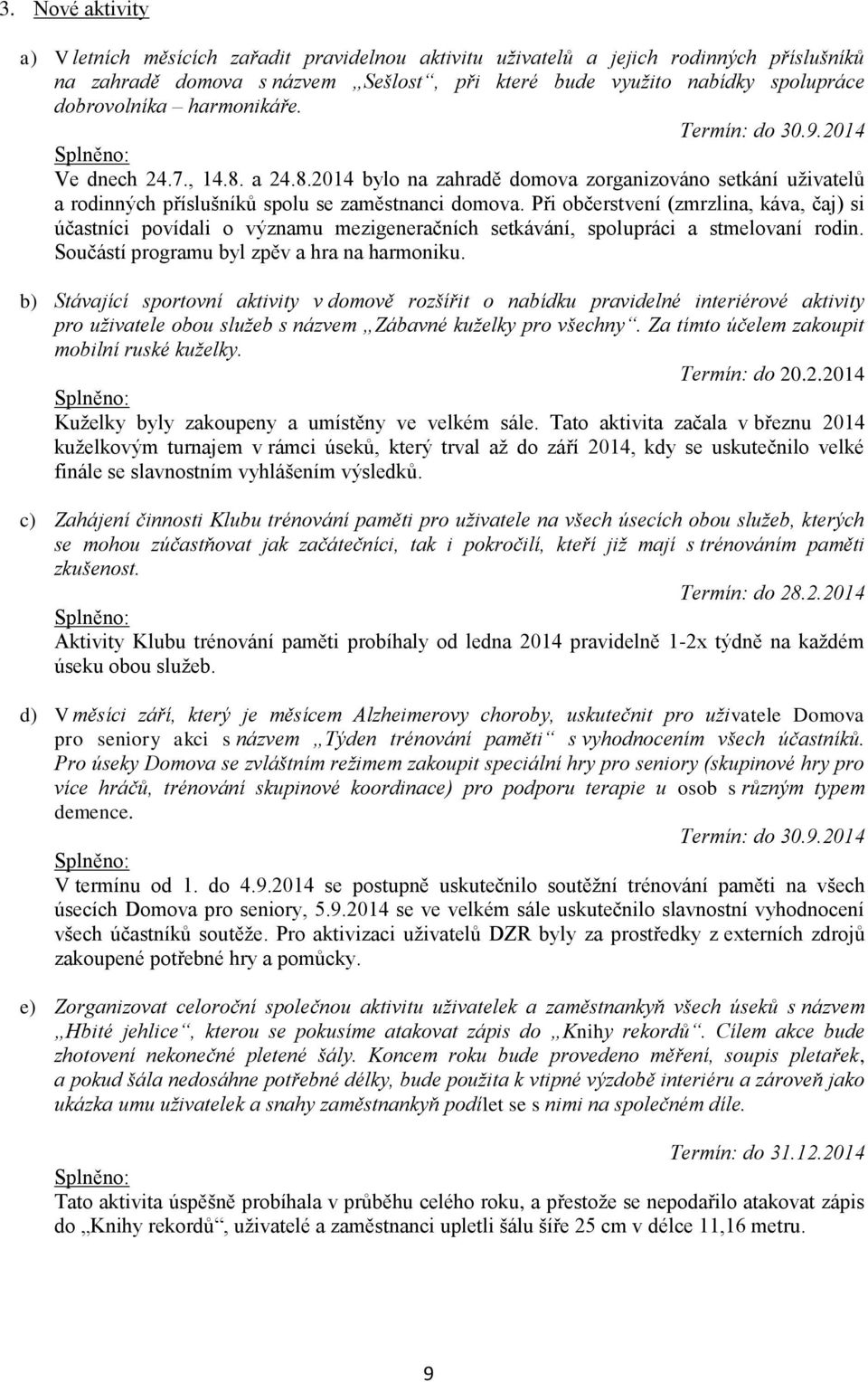 Při občerstvení (zmrzlina, káva, čaj) si účastníci povídali o významu mezigeneračních setkávání, spolupráci a stmelovaní rodin. Součástí programu byl zpěv a hra na harmoniku.