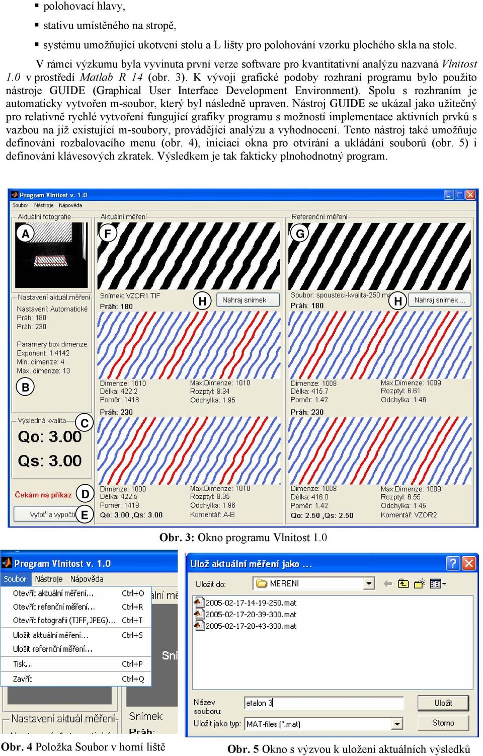 K vývoji grafické podoby rozhraní programu bylo použito nástroje GUIDE (Graphical User Interface Development Environment).